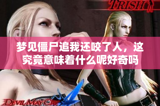 梦见僵尸追我还咬了人，这究竟意味着什么呢好奇吗