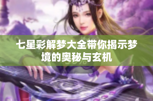 七星彩解梦大全带你揭示梦境的奥秘与玄机