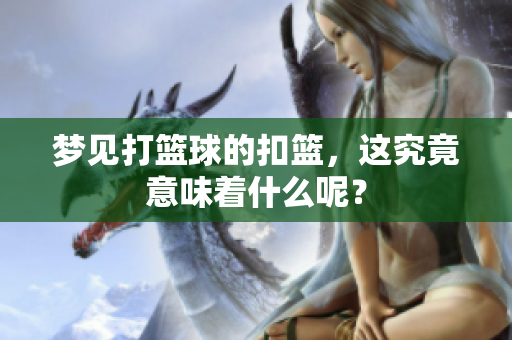 梦见打篮球的扣篮，这究竟意味着什么呢？