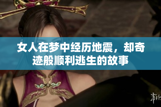 女人在梦中经历地震，却奇迹般顺利逃生的故事