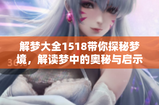 解梦大全1518带你探秘梦境，解读梦中的奥秘与启示