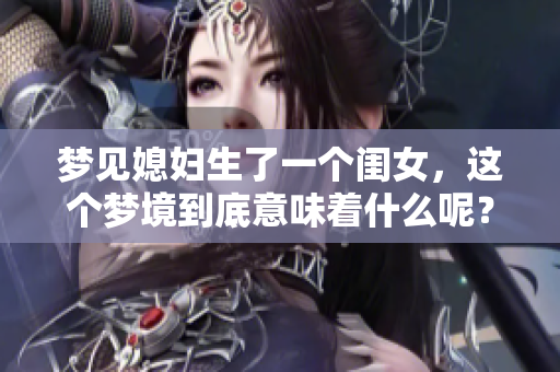 梦见媳妇生了一个闺女，这个梦境到底意味着什么呢？