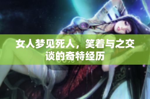 女人梦见死人，笑着与之交谈的奇特经历