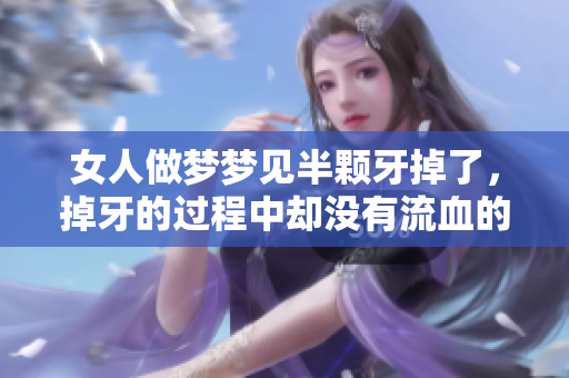 女人做梦梦见半颗牙掉了，掉牙的过程中却没有流血的现象