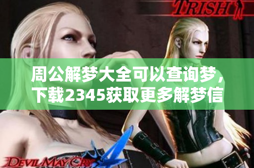 周公解梦大全可以查询梦，下载2345获取更多解梦信息