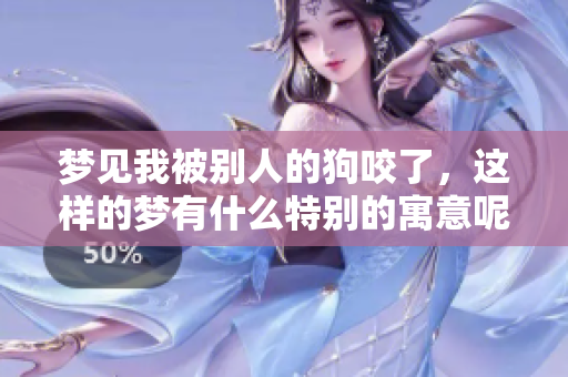 梦见我被别人的狗咬了，这样的梦有什么特别的寓意呢