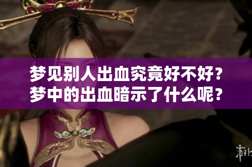 梦见别人出血究竟好不好？梦中的出血暗示了什么呢？