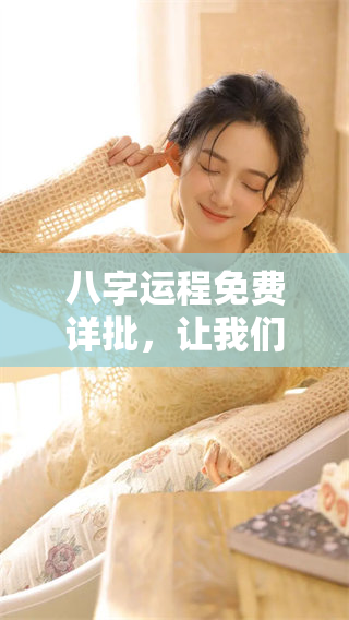 八字运程免费详批，让我们一起来探索你的命运之路