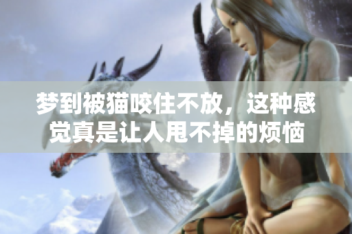 梦到被猫咬住不放，这种感觉真是让人甩不掉的烦恼