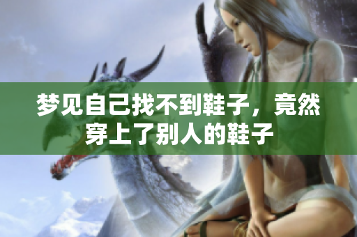 梦见自己找不到鞋子，竟然穿上了别人的鞋子
