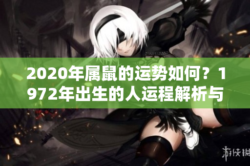 2020年属鼠的运势如何？1972年出生的人运程解析与展望