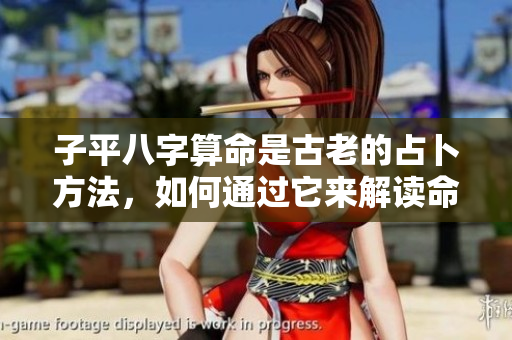 子平八字算命是古老的占卜方法，如何通过它来解读命运呢
