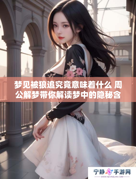 梦见被狼追究竟意味着什么 周公解梦带你解读梦中的隐秘含义