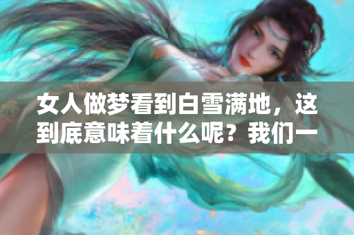 女人做梦看到白雪满地，这到底意味着什么呢？我们一起来探讨一下。