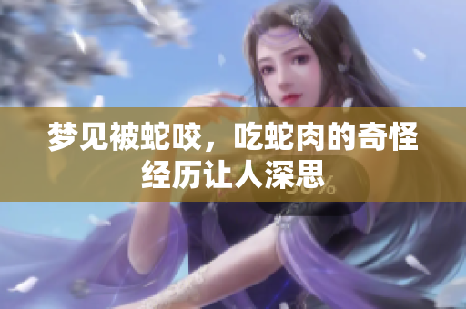 梦见被蛇咬，吃蛇肉的奇怪经历让人深思