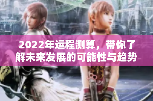 2022年运程测算，带你了解未来发展的可能性与趋势
