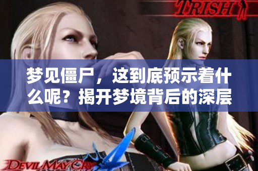 梦见僵尸，这到底预示着什么呢？揭开梦境背后的深层含义！