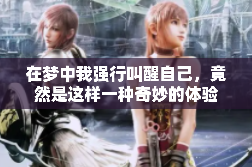 在梦中我强行叫醒自己，竟然是这样一种奇妙的体验