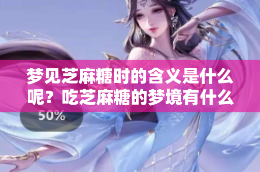 梦见芝麻糖时的含义是什么呢？吃芝麻糖的梦境有什么特别的启示？