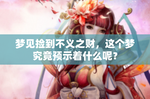 梦见捡到不义之财，这个梦究竟预示着什么呢？
