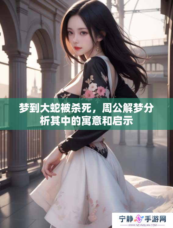 梦到大蛇被杀死，周公解梦分析其中的寓意和启示