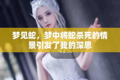 梦见蛇，梦中将蛇杀死的情景引发了我的深思