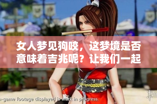 女人梦见狗咬，这梦境是否意味着吉兆呢？让我们一起来探讨一下。