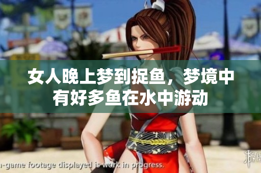 女人晚上梦到捉鱼，梦境中有好多鱼在水中游动