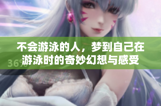不会游泳的人，梦到自己在游泳时的奇妙幻想与感受