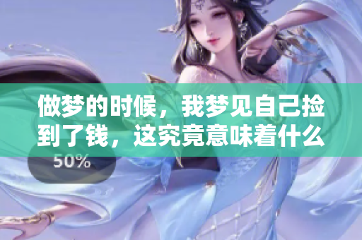 做梦的时候，我梦见自己捡到了钱，这究竟意味着什么呢