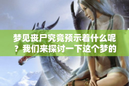 梦见丧尸究竟预示着什么呢？我们来探讨一下这个梦的预兆。