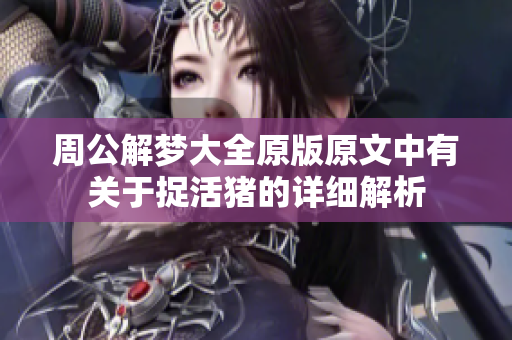 周公解梦大全原版原文中有关于捉活猪的详细解析
