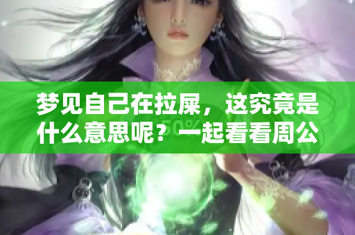 梦见自己在拉屎，这究竟是什么意思呢？一起看看周公解梦的解释吧！