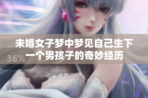 未婚女子梦中梦见自己生下一个男孩子的奇妙经历