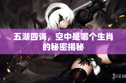 五湖四诲，空中是哪个生肖的秘密揭秘