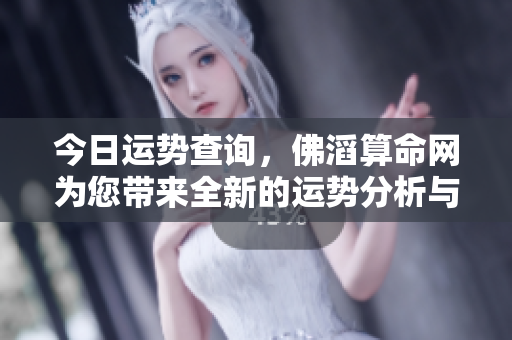 今日运势查询，佛滔算命网为您带来全新的运势分析与解读。