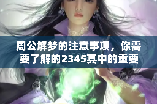 周公解梦的注意事项，你需要了解的2345其中的重要信息