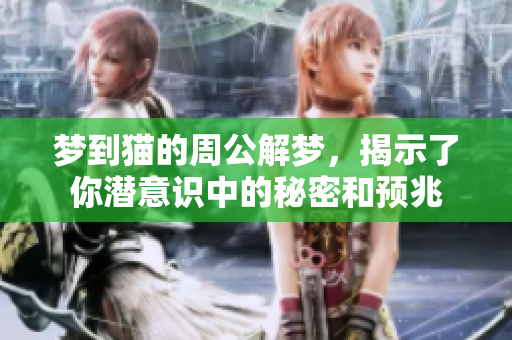 梦到猫的周公解梦，揭示了你潜意识中的秘密和预兆