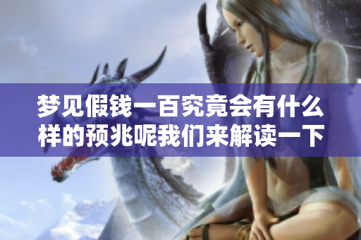 梦见假钱一百究竟会有什么样的预兆呢我们来解读一下