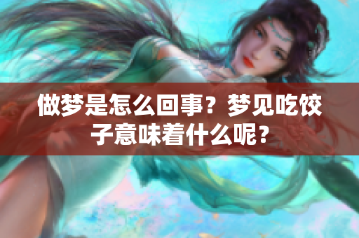 做梦是怎么回事？梦见吃饺子意味着什么呢？