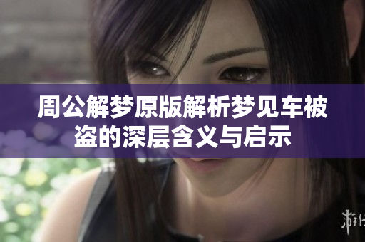 周公解梦原版解析梦见车被盗的深层含义与启示
