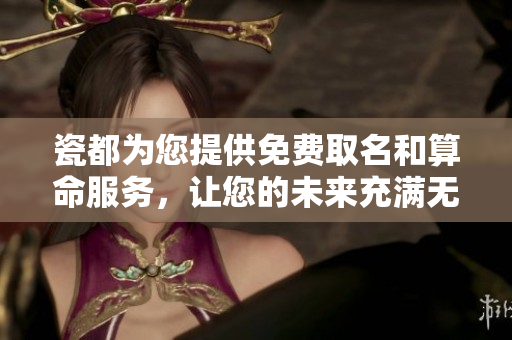 瓷都为您提供免费取名和算命服务，让您的未来充满无限可能