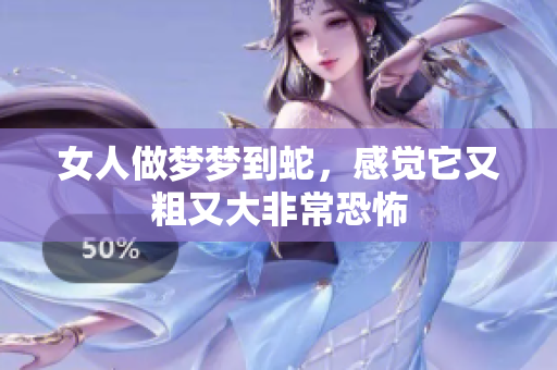 女人做梦梦到蛇，感觉它又粗又大非常恐怖