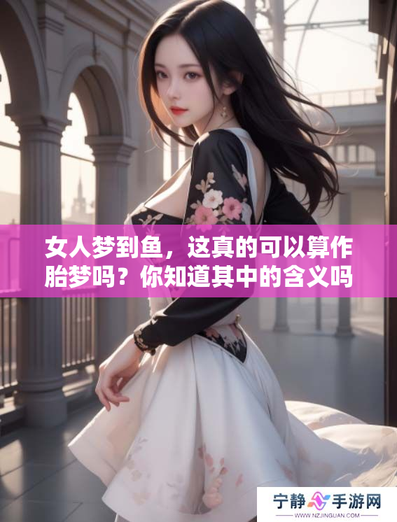 女人梦到鱼，这真的可以算作胎梦吗？你知道其中的含义吗？