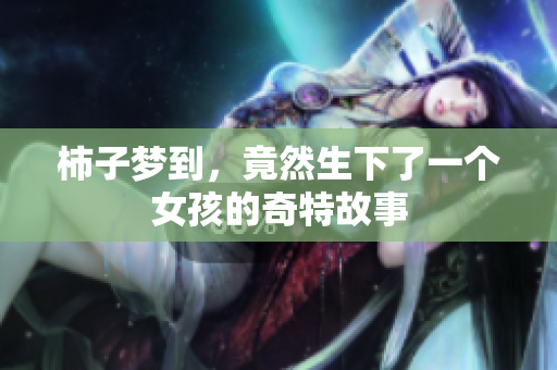 柿子梦到，竟然生下了一个女孩的奇特故事