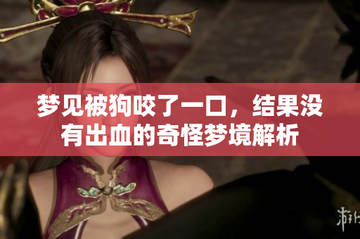 梦见被狗咬了一口，结果没有出血的奇怪梦境解析