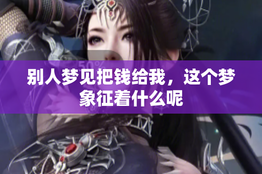 别人梦见把钱给我，这个梦象征着什么呢