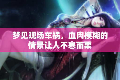 梦见现场车祸，血肉模糊的情景让人不寒而栗