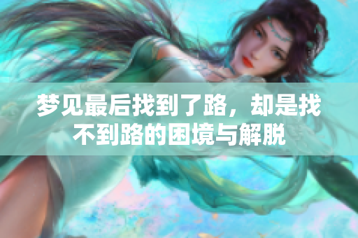 梦见最后找到了路，却是找不到路的困境与解脱