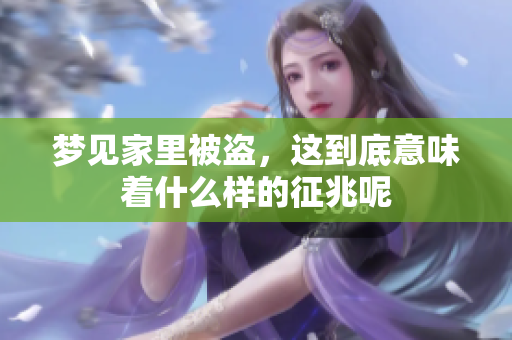 梦见家里被盗，这到底意味着什么样的征兆呢